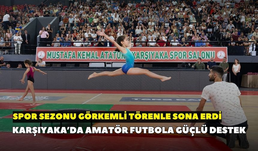 Karşıyaka’da amatör futbola güçlü destek: Spor sezonu görkemli törenle sona erdi