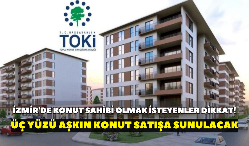 Altmış dört ilde TOKİ heyecanı! İzmir'de konut sahibi olmak isteyenler dikkat: 300'ü aşkın konut satışa sunulacak