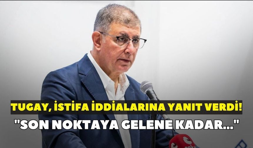Tugay, istifa iddialarına yanıt verdi! "Son noktaya gelene kadar..."