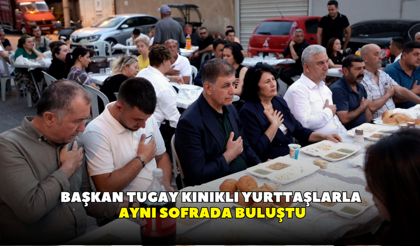 Başkan Tugay Kınıklı yurttaşlarla aynı sofrada buluştu