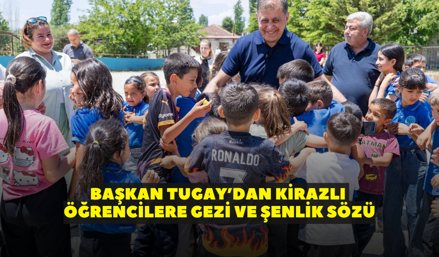 Başkan Tugay’dan Kirazlı öğrencilere gezi ve şenlik sözü