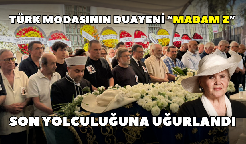 Türk modasının duayeni “Madam Z” son yolculuğuna uğurlandı