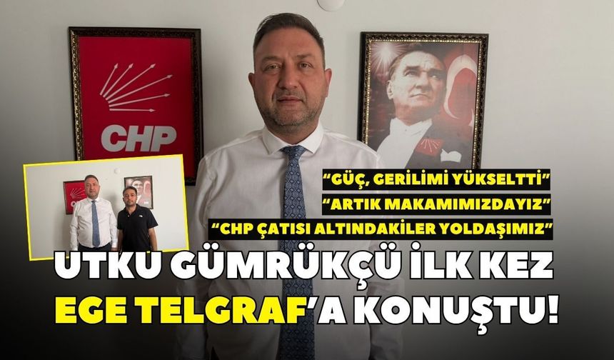 Utku Gümrükçü ilk kez Ege Telgraf’a konuştu! “CHP çatısı altında herkes bizim yoldaşımız”