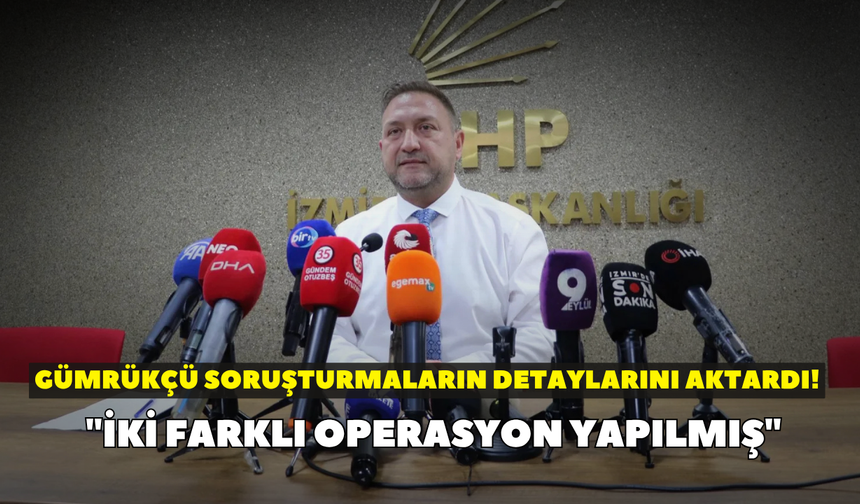Utku Gümrükçü soruşturmaların detaylarını aktardı! "İki farklı operasyon yapılmış"