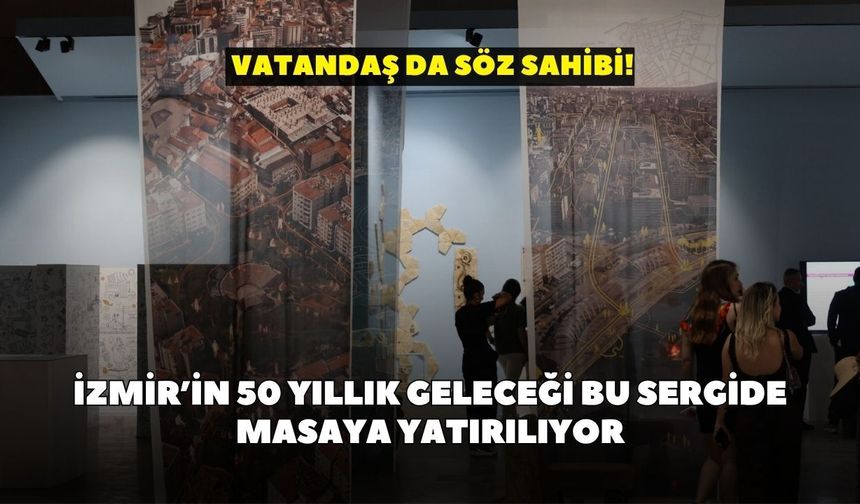 İzmir’in 50 yıllık geleceği bu sergide masaya yatırılıyor: Vatandaş da söz sahibi!