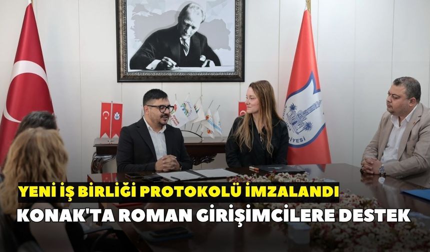 Konak'ta Roman girişimcilere destek: Yeni iş birliği protokolü imzalandı