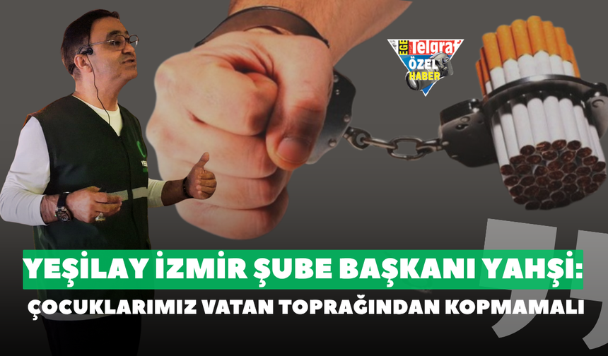 Yeşilay İzmir Şube Başkanı Yahşi: Çocuklarımız vatan toprağından kopmamalı