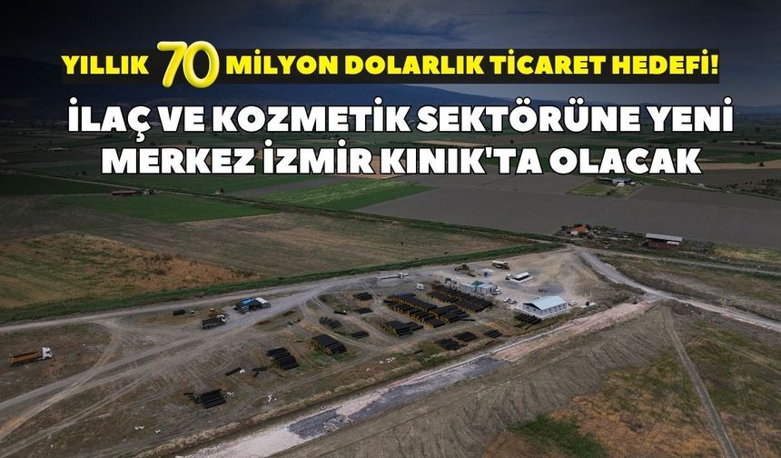 Yıllık 70 milyon dolarlık ticaret hedefi! İlaç ve kozmetik sektörüne yeni merkez İzmir Kınık'ta olacak