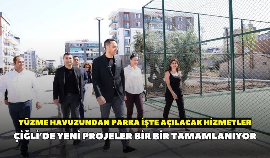 Çiğli’de yeni projeler bir bir tamamlanıyor: Yüzme havuzundan parka işte açılacak hizmetler