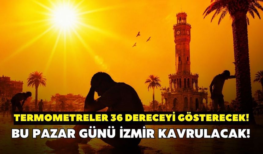 Bu pazar günü İzmir kavrulacak! Sıcaklık zirve yapıyor: Termometreler 36 dereceyi gösterecek
