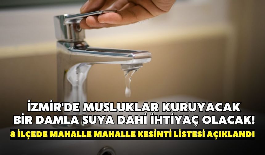 İzmir'de musluklar kuruyacak, bir damla suya dahi ihtiyaç olacak! 8 ilçede mahalle mahalle kesinti listesi açıklandı