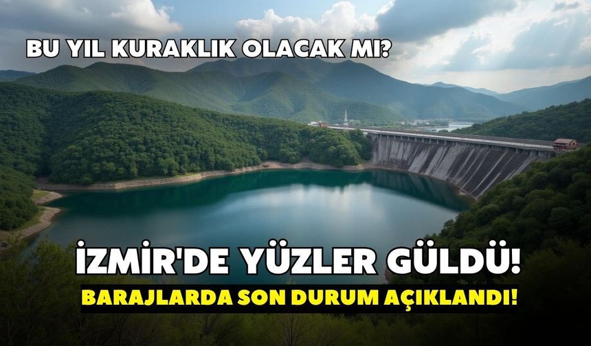 İzmir'de yüzler güldü! Barajlarda son durum açıklandı: Bu yıl kuraklık olacak mı? 2026