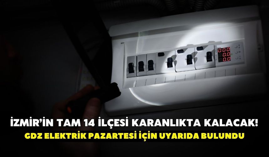 İzmir’in tam 14 ilçesi karanlıkta kalacak! GDZ Elektrik pazartesi için uyarıda bulundu