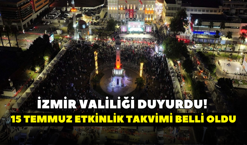 İzmir Valiliği duyurdu! 15 Temmuz'da kent genelinde çok sayıda etkinlik düzenlenecek