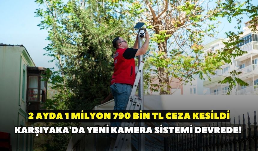Karşıyaka'da yeni kamera sistemi devrede! 2 ayda 1 milyon 790 bin TL ceza kesildi
