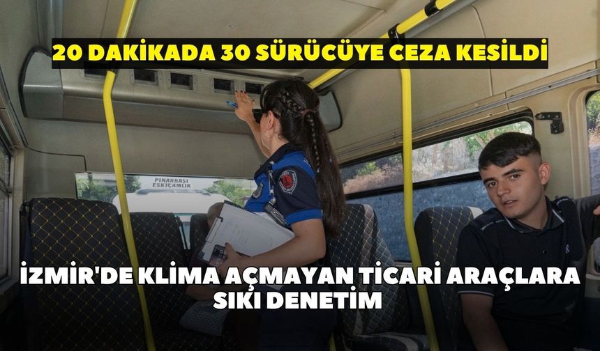 İzmir'de klima açmayan ticari araçlara sıkı denetim: 20 dakikada 30 sürücüye ceza kesildi