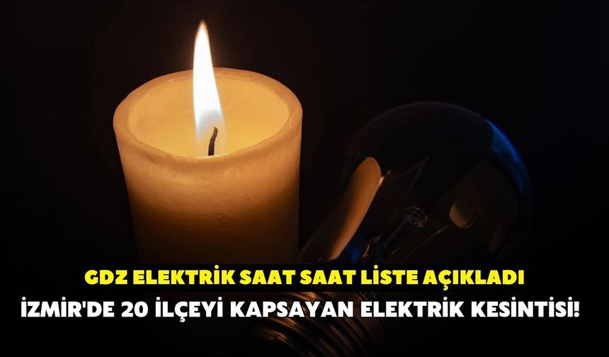 İzmir'de 20 ilçeyi kapsayan elektrik kesintisi! GDZ Elektrik saat saat liste açıkladı