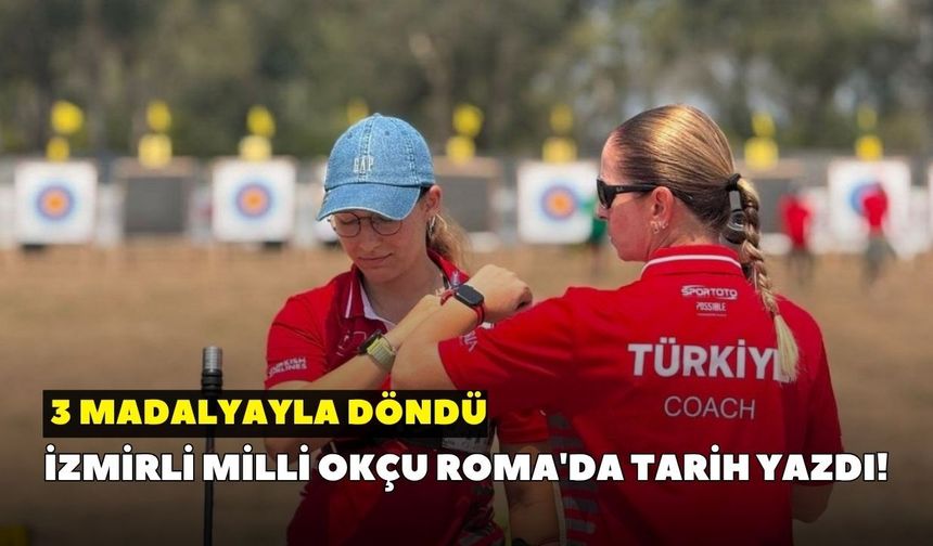 İzmirli milli okçu Roma'da tarih yazdı! 3 madalyayla döndü