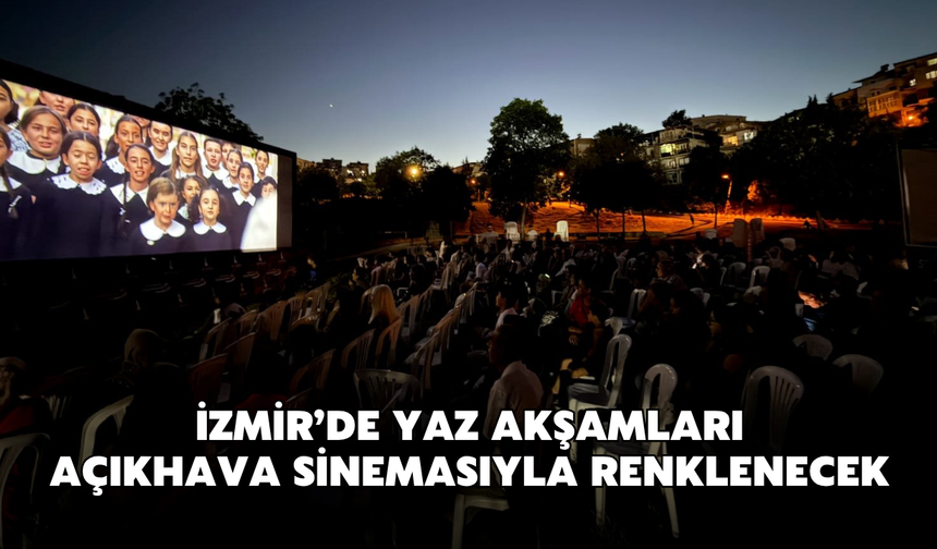 İzmir’de yaz akşamları açıkhava sinemasıyla renklenecek