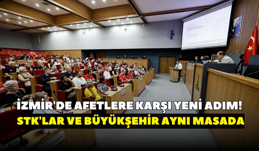 İzmir'de afetlere karşı yeni adım! STK'lar ve büyükşehir aynı masada