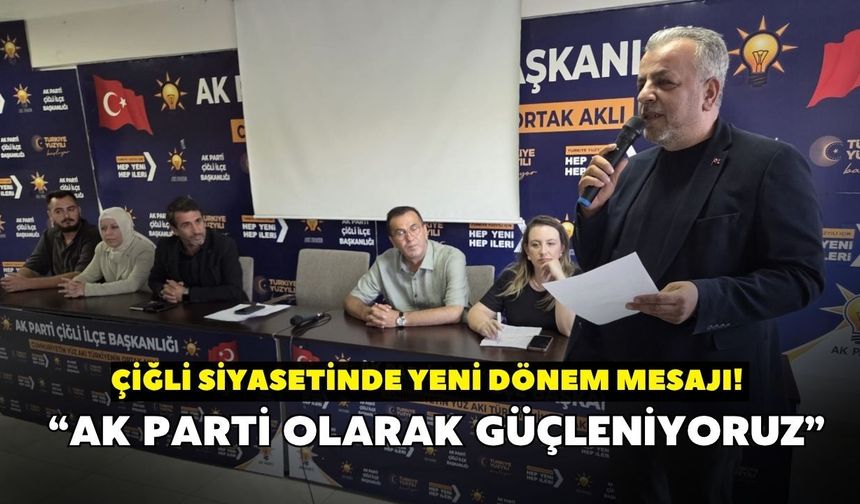 Çiğli siyasetinde yeni dönem mesajı! “AK Parti olarak güçleniyoruz”