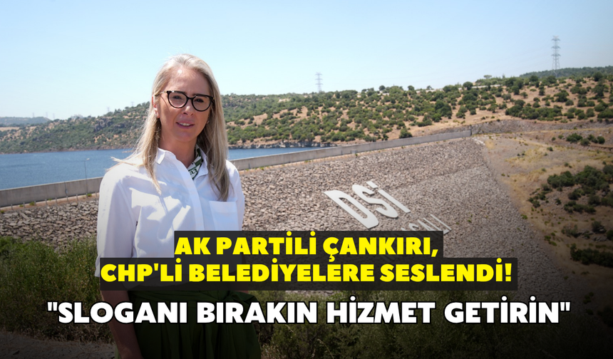 AK Partili Çankırı, CHP'li belediyelere seslendi! "Sloganı bırakın hizmet getirin"