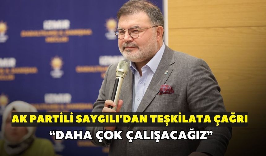 AK Partili Saygılı'dan İzmir teşkilatına çağrı! "Daha çok çalışacağız"