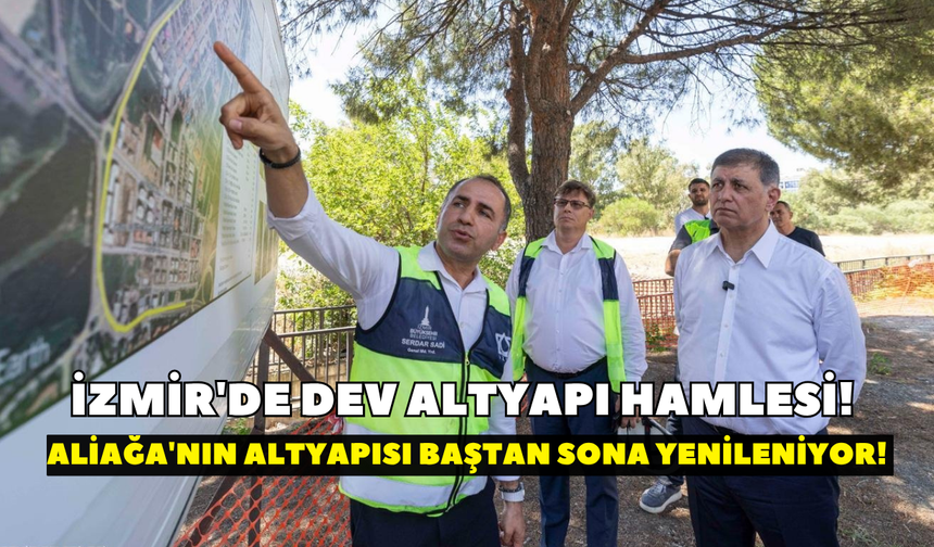 İzmir'de dev altyapı hamlesi! Aliağa'nın yıllardır beklediği yatırım hayata geçiyor!