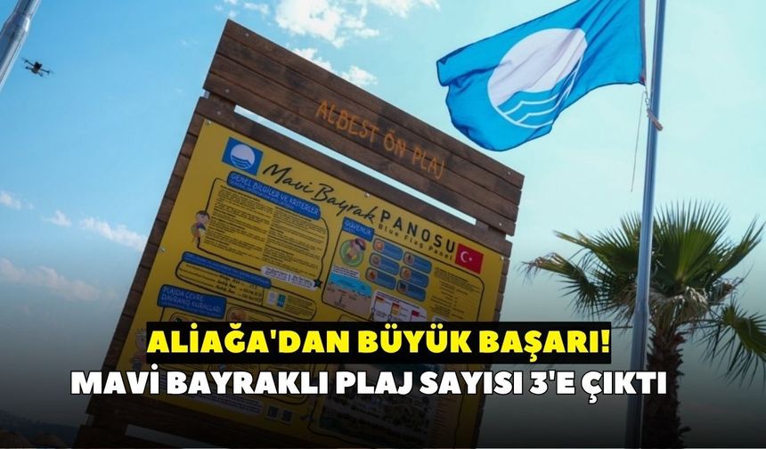 İzmir'de bir plaj daha mavi bayrak aldı! İşte Aliağa'nın yeni gururu