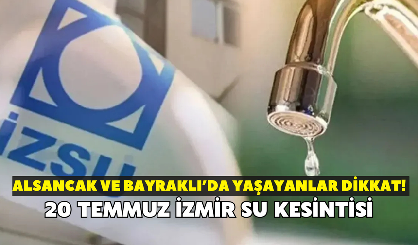 Alsancak, Bayraklı ve Foça'da yaşayanlar dikkat! İZSU duyurdu: 20 Temmuz İzmir su kesintisi