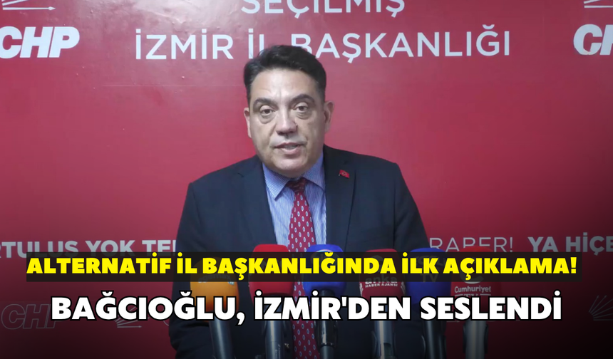 Alternatif il başkanlığında ilk açıklama! Bağcıoğlu, İzmir'den seslendi