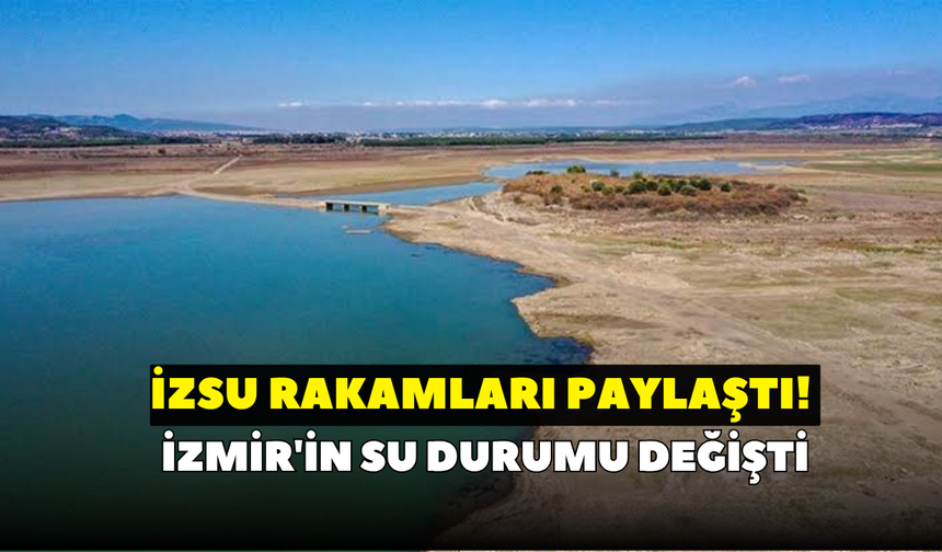 İZSU rakamları paylaştı! İzmir'in su durumu değişti
