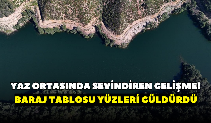 Yaz ortasında sevindiren gelişme! İzmir barajlarında tablo yüzleri güldürdü