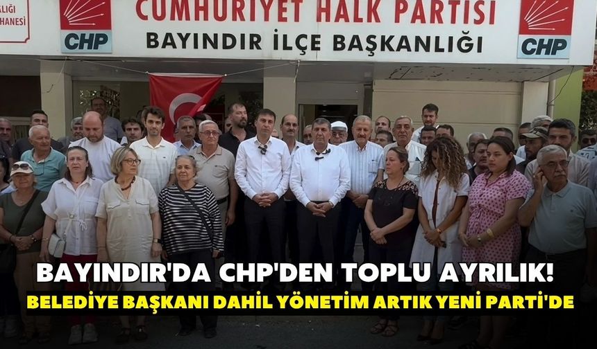 Bayındır'da CHP'den toplu ayrılık! Belediye Başkanı dahil yönetim artık YENİ Parti'de