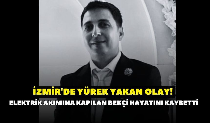 2 hafta sonra evlenecekti... İzmir'den kahreden haber! Genç bekçi hayatını kaybetti