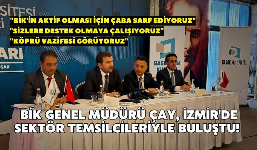 BİK Genel Müdürü Çay, İzmir'de sektör temsilcileriyle buluştu! "Köprü vazifesi görüyoruz"