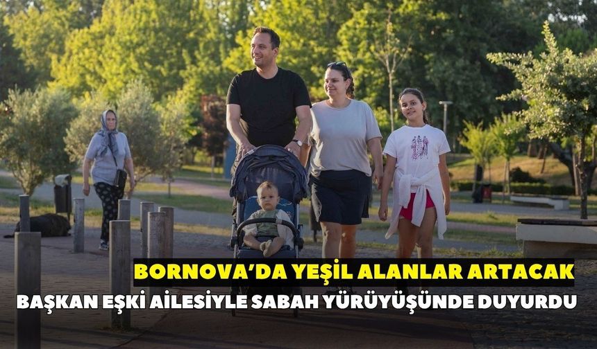 Başkan Eşki ailesiyle sabah yürüyüşünde duyurdu: Bornova’da yeşil alanlar artacak