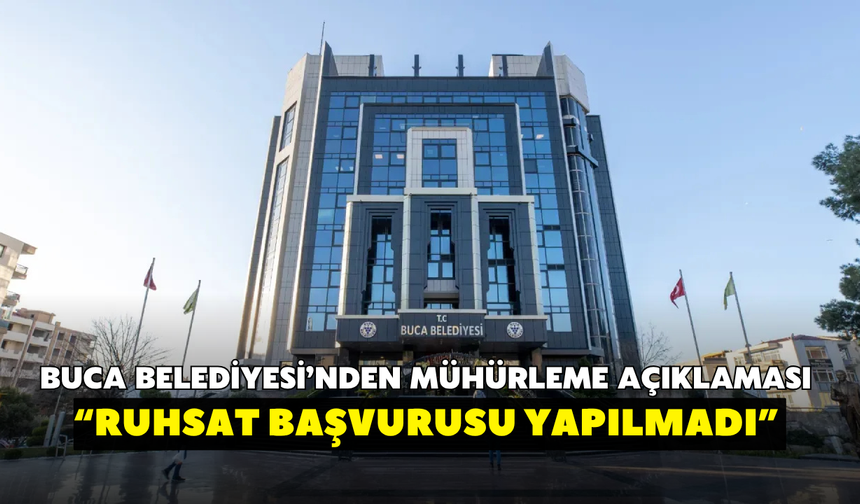 Buca Belediyesi’nden mühürleme açıklaması: Ruhsat başvurusu yapılmadı