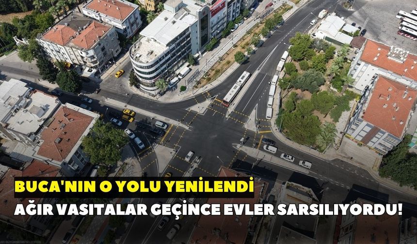 Ağır vasıtalar geçince evler sarsılıyordu! Buca'nın o yolu yenilendi