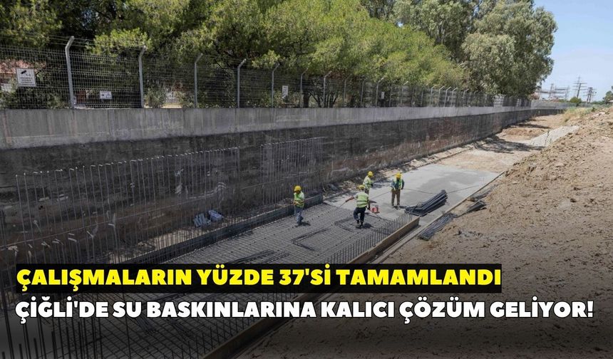 Çiğli'de su baskınlarına kalıcı çözüm geliyor! Çalışmaların yüzde 37'si tamamlandı