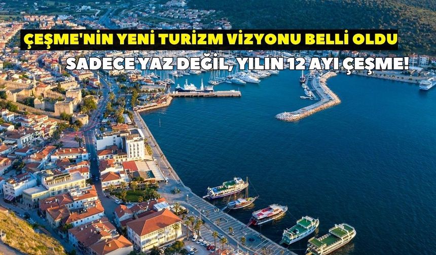 Termalden gastronomiye... Çeşme'nin yeni turizm vizyonu belli oldu: Sadece yaz değil, yılın 12 ayı Çeşme!