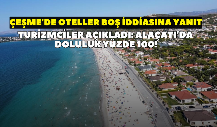 Sosyal medyadaki 'boş otel' iddialarına turizmcilerden net yanıt! 'Alaçatı'da doluluk yüzde 100'