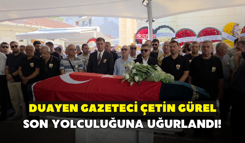Çetin Gürel son yolculuğuna uğurlandı!