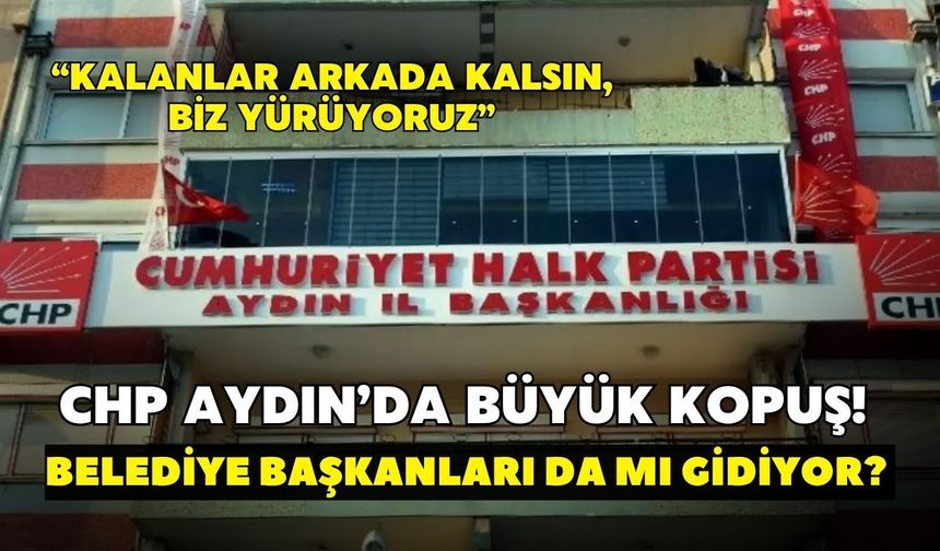 CHP Aydın’da büyük kopuş! Belediye başkanları da mı gidiyor?
