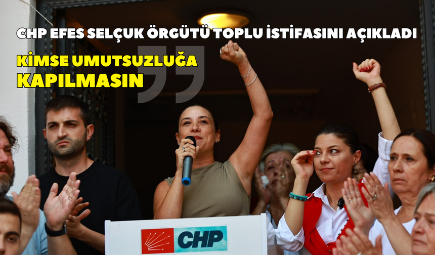 CHP Efes Selçuk Örgütü toplu istifasını açıkladı: “Kimse umutsuzluğa kapılmasın”
