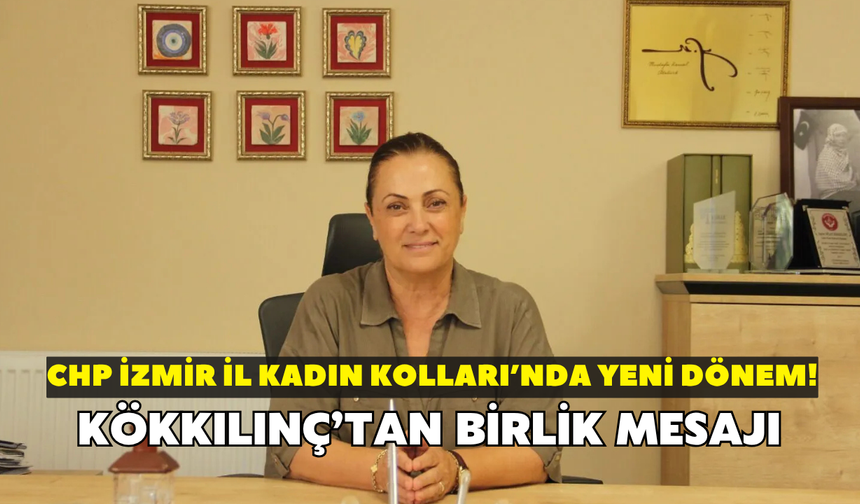 CHP İzmir İl Kadın Kolları’nda yeni dönem! Kökkılınç’tan birlik mesajı