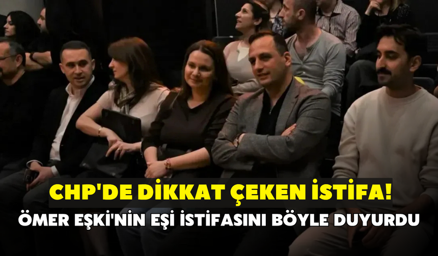 CHP'de dikkat çeken istifa! Ömer Eşki'nin eşi istifasını böyle duyurdu