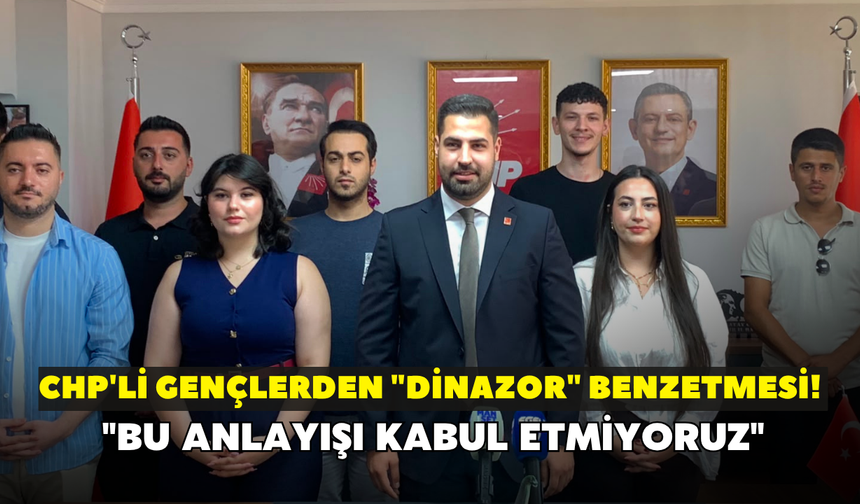 CHP'li gençlerden "dinazor" benzetmesi! "Bu anlayışı kabul etmiyoruz"