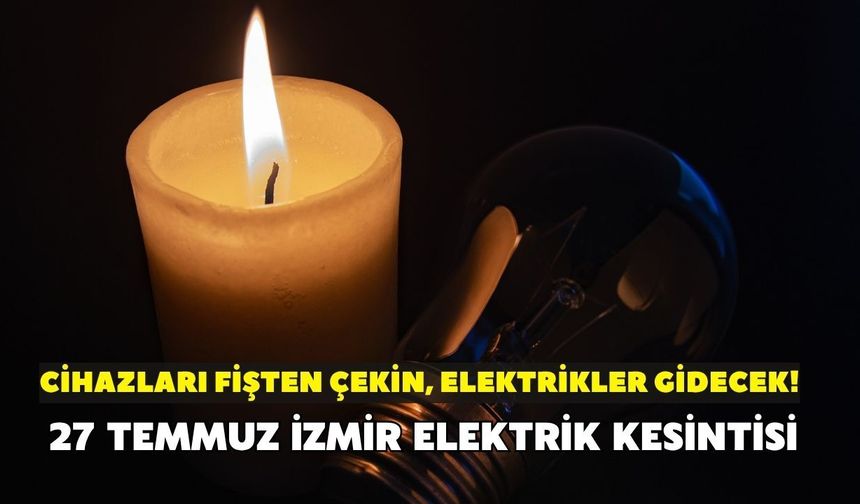 Cihazları fişten çekin, elektrikler gidecek! Tam 8 saatte varan kesinti yaşanacak: 27 Temmuz İzmir elektrik kesintisi