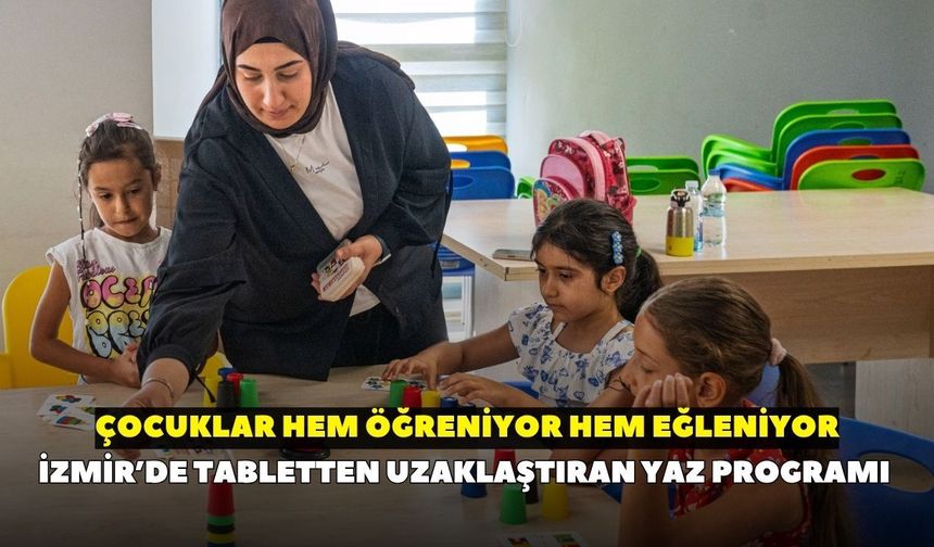 İzmir’de tabletten uzaklaştıran yaz programı: Çocuklar hem öğreniyor hem eğleniyor